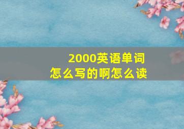 2000英语单词怎么写的啊怎么读