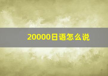 20000日语怎么说