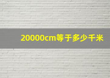 20000cm等于多少千米