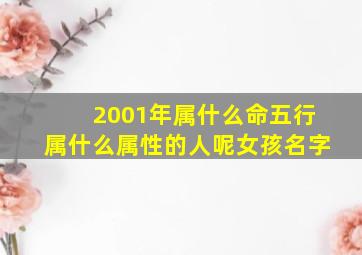 2001年属什么命五行属什么属性的人呢女孩名字