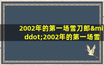 2002年的第一场雪刀郎·2002年的第一场雪