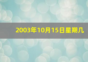 2003年10月15日星期几