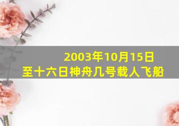 2003年10月15日至十六日神舟几号载人飞船