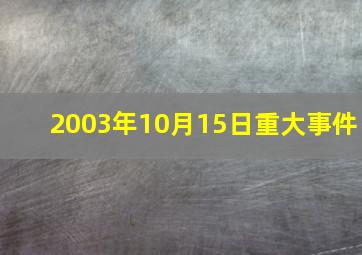 2003年10月15日重大事件