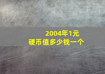 2004年1元硬币值多少钱一个