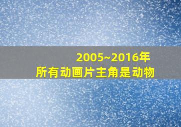 2005~2016年所有动画片主角是动物