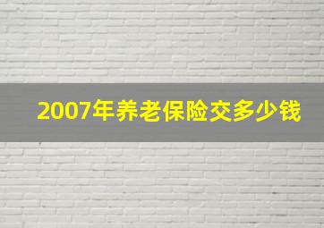 2007年养老保险交多少钱