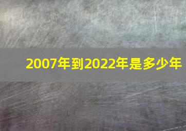 2007年到2022年是多少年