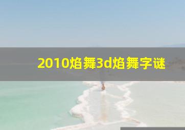 2010焰舞3d焰舞字谜