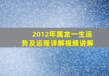 2012年属龙一生运势及运程详解视频讲解