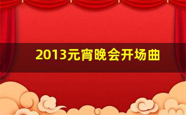 2013元宵晚会开场曲