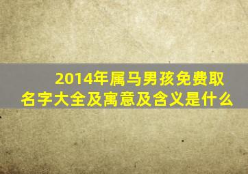 2014年属马男孩免费取名字大全及寓意及含义是什么