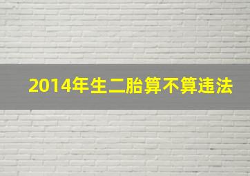 2014年生二胎算不算违法