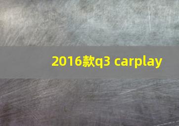 2016款q3 carplay