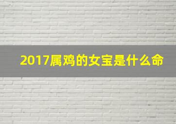 2017属鸡的女宝是什么命