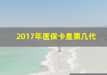 2017年医保卡是第几代