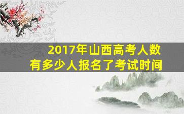 2017年山西高考人数有多少人报名了考试时间