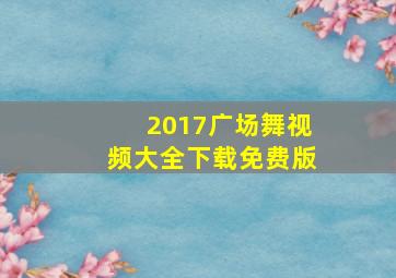 2017广场舞视频大全下载免费版