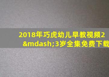 2018年巧虎幼儿早教视频2—3岁全集免费下载