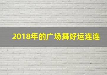 2018年的广场舞好运连连