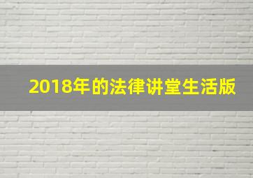 2018年的法律讲堂生活版