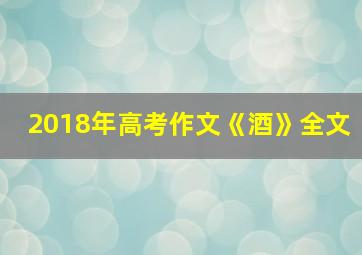 2018年高考作文《酒》全文