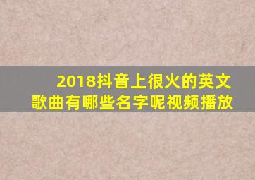 2018抖音上很火的英文歌曲有哪些名字呢视频播放