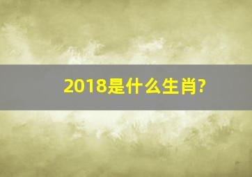 2018是什么生肖?