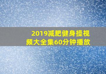 2019减肥健身操视频大全集60分钟播放