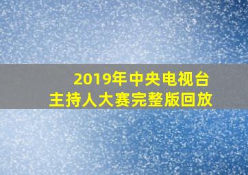 2019年中央电视台主持人大赛完整版回放