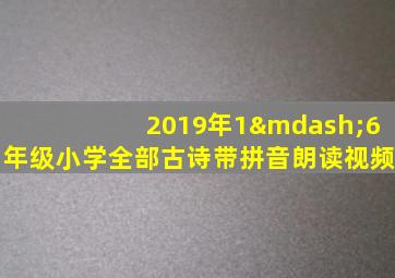 2019年1—6年级小学全部古诗带拼音朗读视频