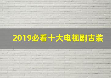 2019必看十大电视剧古装