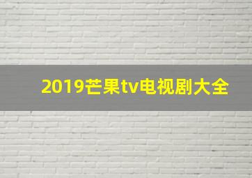 2019芒果tv电视剧大全