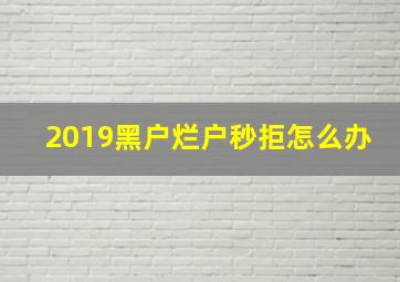 2019黑户烂户秒拒怎么办