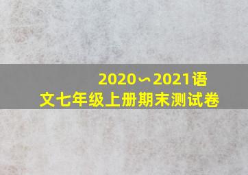 2020∽2021语文七年级上册期末测试卷