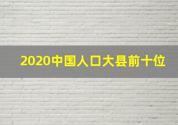 2020中国人口大县前十位