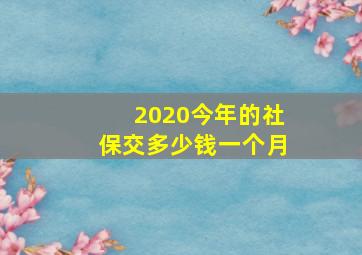 2020今年的社保交多少钱一个月