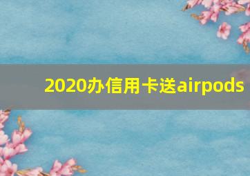 2020办信用卡送airpods