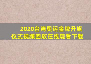 2020台湾奥运金牌升旗仪式视频回放在线观看下载