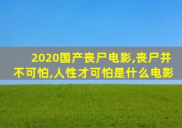 2020国产丧尸电影,丧尸并不可怕,人性才可怕是什么电影