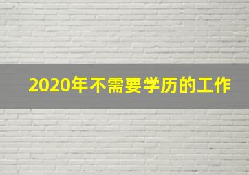 2020年不需要学历的工作