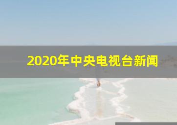 2020年中央电视台新闻