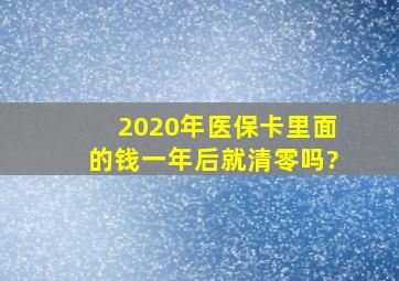 2020年医保卡里面的钱一年后就清零吗?