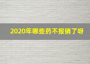 2020年哪些药不报销了呀