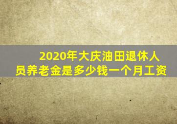 2020年大庆油田退休人员养老金是多少钱一个月工资