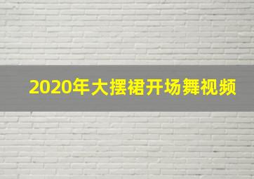 2020年大摆裙开场舞视频