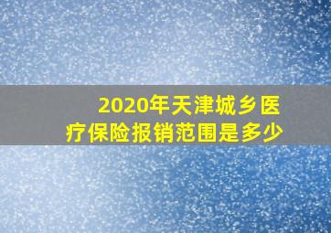 2020年天津城乡医疗保险报销范围是多少