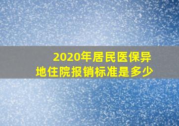 2020年居民医保异地住院报销标准是多少