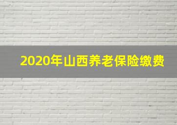 2020年山西养老保险缴费