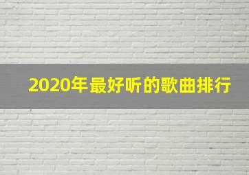 2020年最好听的歌曲排行